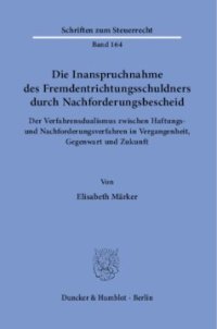 cover of the book Die Inanspruchnahme des Fremdentrichtungsschuldners durch Nachforderungsbescheid: Der Verfahrensdualismus zwischen Haftungs- und Nachforderungsverfahren in Vergangenheit, Gegenwart und Zukunft