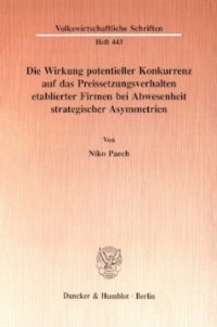 cover of the book Die Wirkung potentieller Konkurrenz auf das Preissetzungsverhalten etablierter Firmen bei Abwesenheit strategischer Asymmetrien