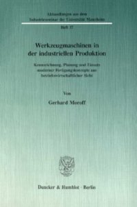 cover of the book Werkzeugmaschinen in der industriellen Produktion: Kennzeichnung, Planung und Einsatz moderner Fertigungskonzepte aus betriebswirtschaftlicher Sicht