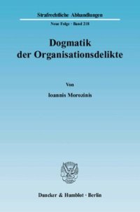 cover of the book Dogmatik der Organisationsdelikte: Eine kritische Darstellung der täterschaftlichen Zurechnungslehre in legalen und illegalen Organisationsstrukturen aus strafrechtsdogmatischer und rechtstheoretischer Sicht sowie ein Beitrag zur Lehre vom Tatbestand