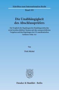 cover of the book Die Unabhängigkeit des Abschlussprüfers: Ein Vergleich der Regelungen des Handelsgesetzbuches sowie berufsrechtlicher Normen mit den europarechtlichen Vorgaben und den Regelungen des US-amerikanischen Sarbanes-Oxley Act