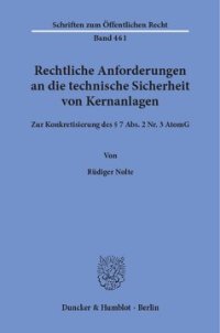 cover of the book Rechtliche Anforderungen an die technische Sicherheit von Kernanlagen: Zur Konkretisierung des § 7 Abs. 2 Nr. 3 AtomG