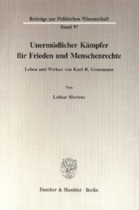 cover of the book Unermüdlicher Kämpfer für Frieden und Menschenrechte: Leben und Wirken von Kurt R. Grossmann