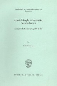 cover of the book Arbeitskämpfe, Ärztestreiks, Sozialreformer: Sozialpolitische Konfliktregelung 1900 bis 1914