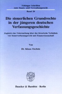 cover of the book Die steuerlichen Grundrechte in der jüngeren deutschen Verfassungsgeschichte: Zugleich eine Untersuchung über das historische Verhältnis von Steuerverfassungsrecht und Finanzwissenschaft