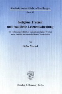 cover of the book Religiöse Freiheit und staatliche Letztentscheidung: Die verfassungsrechtlichen Garantien religiöser Freiheit unter veränderten gesellschaftlichen Verhältnissen