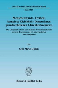 cover of the book Menschenwürde, Freiheit, komplexe Gleichheit: Dimensionen grundrechtlichen Gleichheitsschutzes: Der Gleichheitsatz im Europäischen Gemeinschaftsrecht sowie im deutschen und US-amerikanischen Verfassungsrecht