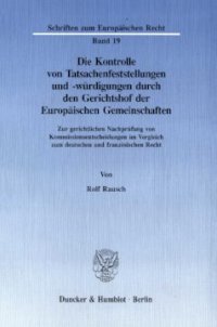 cover of the book Die Kontrolle von Tatsachenfeststellungen und -würdigungen durch den Gerichtshof der Europäischen Gemeinschaften: Zur gerichtlichen Nachprüfung von Kommissionsentscheidungen im Vergleich zum deutschen und französischen Recht