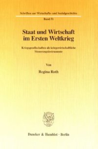 cover of the book Staat und Wirtschaft im Ersten Weltkrieg: Kriegsgesellschaften als kriegswirtschaftliche Steuerungsinstrumente