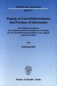 cover of the book Zugang zu Umweltinformationen und Freedom of Information: Überschießende Tendenzen des europäischen Rechts am Beispiel der Umsetzung der EG-Umweltinformationsrichtlinie in das englische und deutsche Recht