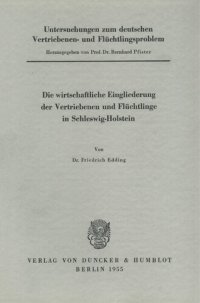 cover of the book Untersuchungen zum deutschen Vertriebenen- und Flüchtlingsproblem: Zweite Abteilung: Einzeldarstellungen. V: Edding, Friedrich: Die wirtschaftliche Eingliederung der Vertriebenen und Flüchtlinge in Schleswig-Holstein