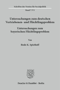 cover of the book Untersuchungen zum deutschen Vertriebenen- und Flüchtlingsproblem: Zweite Abteilung: Einzeldarstellungen. VI: Spiethoff, Bodo K.: Untersuchungen zum bayerischen Flüchtlingsproblem