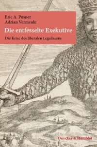 cover of the book Die entfesselte Exekutive: Die Krise des liberalen Legalismus. Aus dem Englischen übersetzt von Karl Heinz Siber. Mit einem Geleitwort von Christian Lammert und einer Einführung von Ellen Kennedy