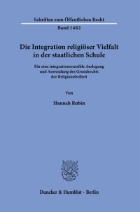 cover of the book Die Integration religiöser Vielfalt in der staatlichen Schule: Für eine integrationssensible Auslegung und Anwendung des Grundrechts der Religionsfreiheit