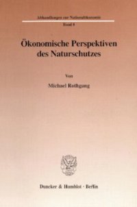 cover of the book Ökonomische Perspektiven des Naturschutzes: Analyse naturschutzpolitischer Ansätze im Hinblick auf das Zusammenwirken von ökologischen Begrenzungen, institutionellen Strukturen und ökonomischen Erfordernissen