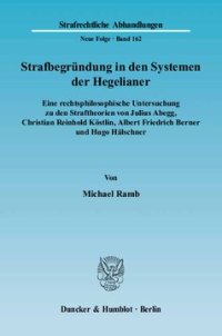 cover of the book Strafbegründung in den Systemen der Hegelianer: Eine rechtsphilosophische Untersuchung zu den Straftheorien von Julius Abegg, Christian Reinhold Köstlin, Albert Friedrich Berner und Hugo Hälschner