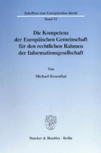 cover of the book Die Kompetenz der Europäischen Gemeinschaft für den rechtlichen Rahmen der Informationsgesellschaft