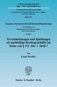 cover of the book Verschmelzungen und Spaltungen als nachteilige Rechtsgeschäfte im Sinne von § 311 Abs. 1 AktG?: Konzern, Konzernrecht und Konzernfinanzierung, Teil XV. Hrsg. von Mathias Habersack / Peter O. Mülbert / Uwe H. Schneider