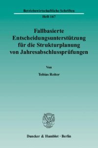 cover of the book Fallbasierte Entscheidungsunterstützung für die Strukturplanung von Jahresabschlussprüfungen: Entwicklung eines strukturorientierten Ansatzes zur vergleichsgestützten Formulierung von Prüfungsstrategien