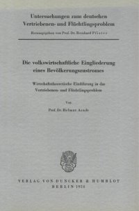 cover of the book Untersuchungen zum deutschen Vertriebenen- und Flüchtlingsproblem: Erste Abteilung: Grundfragen. I: Arndt, Helmut: Die volkswirtschaftliche Eingliederung eines Bevölkerungszustromes. Wirtschaftstheoretische Einführung in das Vertriebenen- und Flüchtlingsp