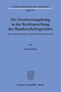 cover of the book Die Gesetzesumgehung in der Rechtsprechung des Bundesarbeitsgerichts: Vom Sachgrunderfordernis zum Rechtsmissbrauchsverbot