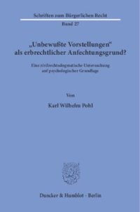 cover of the book »Unbewußte Vorstellungen« als erbrechtlicher Anfechtungsgrund?: Eine zivilrechtsdogmatische Untersuchung auf psychologischer Grundlage