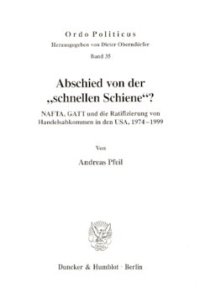 cover of the book Abschied von der »schnellen Schiene«?: NAFTA, GATT und die Ratifizierung von Handelsabkommen in den USA, 1974-1999