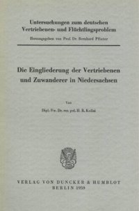 cover of the book Untersuchungen zum deutschen Vertriebenen- und Flüchtlingsproblem: Zweite Abteilung: Einzeldarstellungen. IX: Kollai, Helmut R.: Die Eingliederung der Vertriebenen und Zuwanderer in Niedersachsen