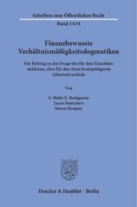 cover of the book Finanzbewusste Verhältnismäßigkeitsdogmatiken: Ein Beitrag zu der Frage des für den Einzelnen milderen, aber für den Staat kostspieligeren Alternativmittels