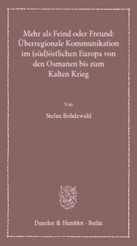 cover of the book Mehr als Feind oder Freund: Überregionale Kommunikation im (süd)östlichen Europa von den Osmanen bis zum Kalten Krieg