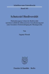 cover of the book Schutzziel Biodiversität: Flächenbezogener Schutz der Biodiversität nach dem Leitbild der differenzierten Umweltnutzung und unter besonderer Berücksichtigung des Planungsrechts