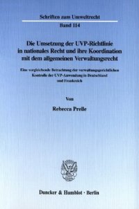 cover of the book Die Umsetzung der UVP-Richtlinie in nationales Recht und ihre Koordination mit dem allgemeinen Verwaltungsrecht: Eine vergleichende Betrachtung der verwaltungsgerichtlichen Kontrolle der UVP-Anwendung in Deutschland und Frankreich