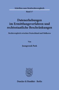 cover of the book Datenerhebungen im Ermittlungsverfahren und rechtsstaatliche Beschränkungen: Rechtsvergleich zwischen Deutschland und Südkorea