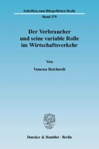 cover of the book Der Verbraucher und seine variable Rolle im Wirtschaftsverkehr: Die Problematik der rechtlichen Erfassung und Einordnung von Vertragsparteien als Verbraucher oder Unternehmer im Sinne der §§ 13, 14 BGB