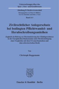 cover of the book Zivilrechtlicher Anlegerschutz bei bedingten Pflichtwandel- und Herabschreibungsanleihen: Zugleich ein Beitrag zur Harmonisierung des Gläubigerschutzes in der Europäischen Bankenunion unter Berücksichtigung eines Vergleiches mit dem US-amerikanischen und 