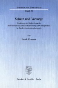 cover of the book Schutz und Vorsorge: Strukturen der Risikoerkenntnis, Risikozurechnung und Risikosteuerung der Grundpflichten im Bundes-Immissionsschutzgesetz