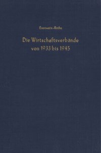 cover of the book Wirtschaftsverbände und Wirtschaftspolitik: Esenwein-Rothe, Ingeborg: Die Wirtschaftsverbände von 1933 bis 1945