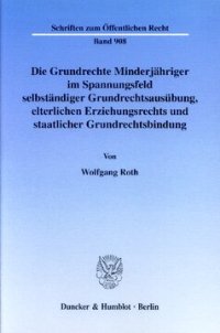 cover of the book Die Grundrechte Minderjähriger im Spannungsfeld selbständiger Grundrechtsausübung, elterlichen Erziehungsrechts und staatlicher Grundrechtsbindung