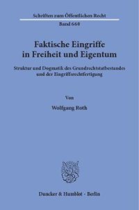 cover of the book Faktische Eingriffe in Freiheit und Eigentum: Struktur und Dogmatik des Grundrechtstatbestandes und der Eingriffsrechtfertigung