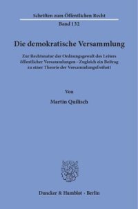 cover of the book Die demokratische Versammlung: Zur Rechtsnatur der Ordnungsgewalt des Leiters öffentlicher Versammlungen - Zugleich ein Beitrag zu einer Theorie der Versammlungsfreiheit