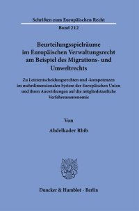 cover of the book Beurteilungsspielräume im Europäischen Verwaltungsrecht am Beispiel des Migrations- und Umweltrechts: Zu Letztentscheidungsrechten und -kompetenzen im mehrdimensionalen System der Europäischen Union und ihren Auswirkungen auf die mitgliedstaatliche Verfah