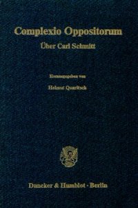 cover of the book Complexio Oppositorum: Über Carl Schmitt. Vorträge und Diskussionsbeiträge des 28. Sonderseminars 1986 der Hochschule für Verwaltungswissenschaften Speyer