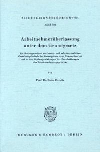 cover of the book Arbeitnehmerüberlassung unter dem Grundgesetz: Ein Rechtsgutachten zur berufs- und arbeitsrechtlichen Gestaltungsfreiheit des Gesetzgebers, zum Übermaßverbot und zu den Bindungswirkungen der Entscheidungen des Bundesverfassungsgerichts