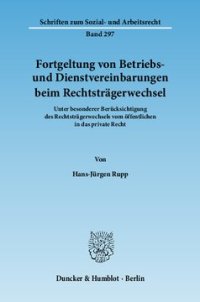 cover of the book Fortgeltung von Betriebs- und Dienstvereinbarungen beim Rechtsträgerwechsel: Unter besonderer Berücksichtigung des Rechtsträgerwechsels vom öffentlichen in das private Recht