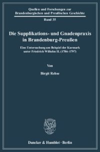 cover of the book Die Supplikations- und Gnadenpraxis in Brandenburg-Preußen: Eine Untersuchung am Beispiel der Kurmark unter Friedrich Wilhelm II. (1786-1797)