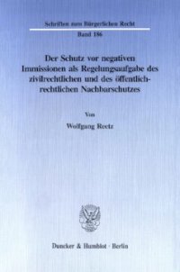 cover of the book Der Schutz vor negativen Immissionen als Regelungsaufgabe des zivilrechtlichen und des öffentlich-rechtlichen Nachbarschutzes