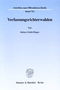 cover of the book Verfassungsrichterwahlen: Die Besetzung der Richterbank des Bundesverfassungsgerichts und die Besetzung des Europäischen Gerichtshofes sowie des Europäischen Gerichtshofes für Menschenrechte und des Internationalen Gerichtshofes mit deutschen Kandidaten