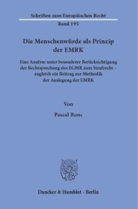 cover of the book Die Menschenwürde als Prinzip der EMRK: Eine Analyse unter besonderer Berücksichtigung der Rechtsprechung des EGMR zum Strafrecht – zugleich ein Beitrag zur Methodik der Auslegung der EMRK