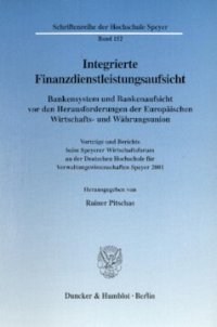 cover of the book Integrierte Finanzdienstleistungsaufsicht: Bankensystem und Bankenaufsicht vor den Herausforderungen der Europäischen Wirtschafts- und Währungsunion. Vorträge und Berichte beim Speyerer Wirtschaftsforum an der Deutschen Hochschule für Verwaltungswissensch