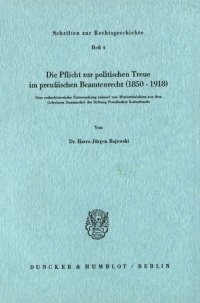 cover of the book Die Pflicht zur politischen Treue im preußischen Beamtenrecht (1850–1918): Eine rechtshistorische Untersuchung anhand von Ministerialakten aus dem Geheimen Staatsarchiv der Stiftung Preußischer Kulturbesitz